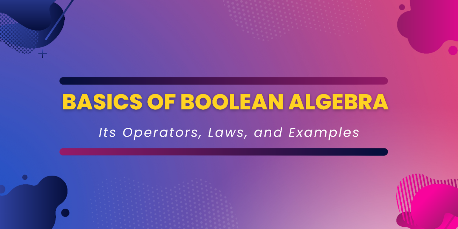 Basics of Boolean Algebra: Its Operators, Laws, and Examples ...