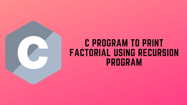 C Program to Print Factorial using Recursion